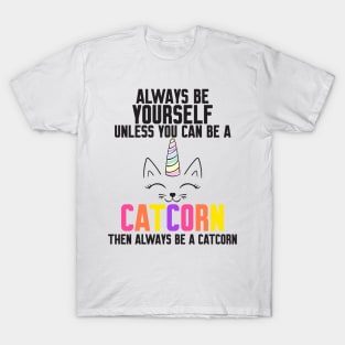 Be Yourself Unless You Can Be A Catcorn T-Shirt